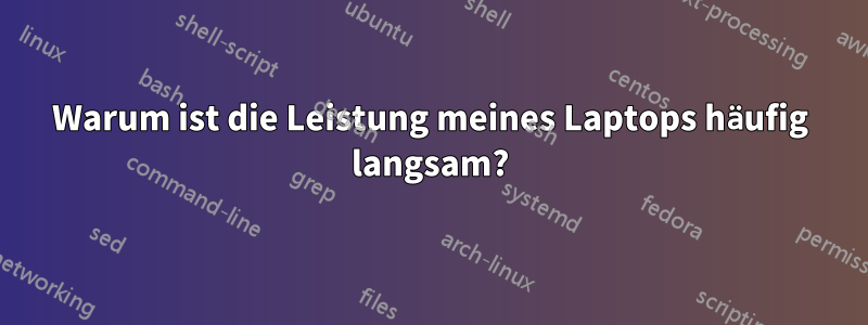 Warum ist die Leistung meines Laptops häufig langsam?