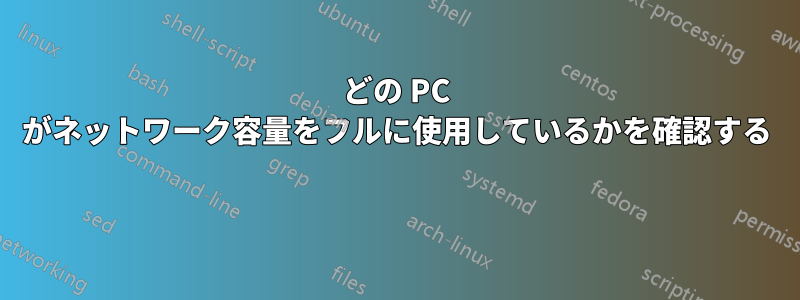 どの PC がネットワーク容量をフルに使用しているかを確認する 