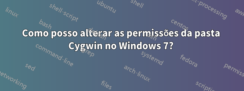 Como posso alterar as permissões da pasta Cygwin no Windows 7?