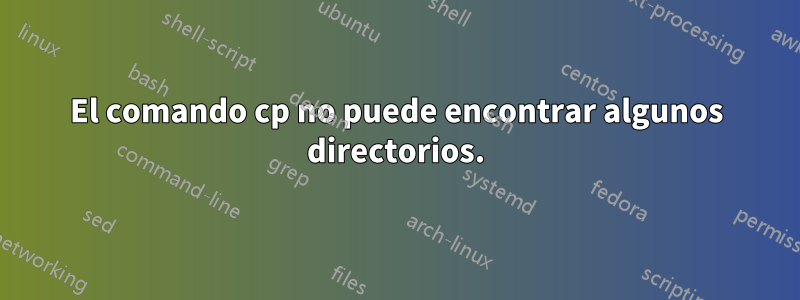 El comando cp no puede encontrar algunos directorios.