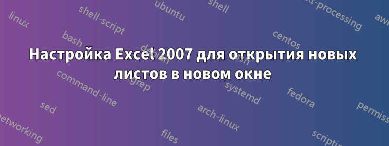 Настройка Excel 2007 для открытия новых листов в новом окне