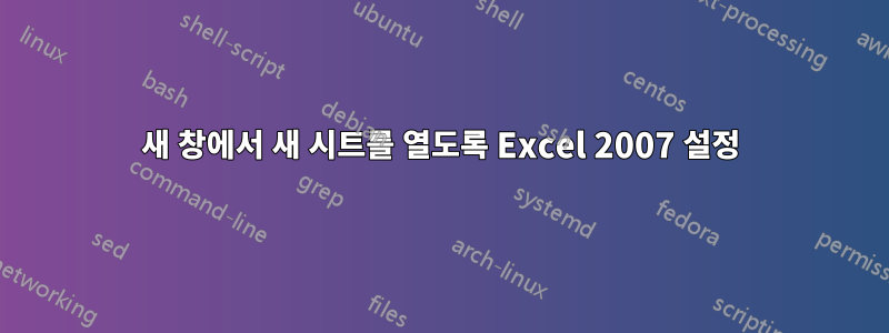 새 창에서 새 시트를 열도록 Excel 2007 설정