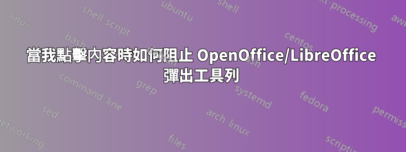 當我點擊內容時如何阻止 OpenOffice/LibreOffice 彈出工具列