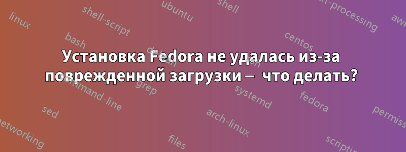 Установка Fedora не удалась из-за поврежденной загрузки — что делать?