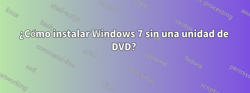 ¿Cómo instalar Windows 7 sin una unidad de DVD?