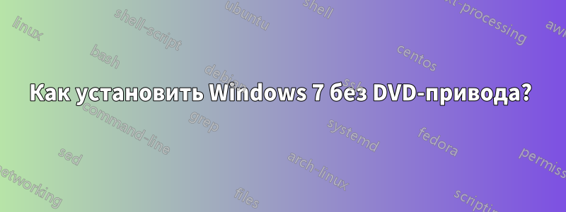 Как установить Windows 7 без DVD-привода?