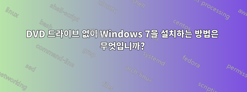 DVD 드라이브 없이 Windows 7을 설치하는 방법은 무엇입니까?