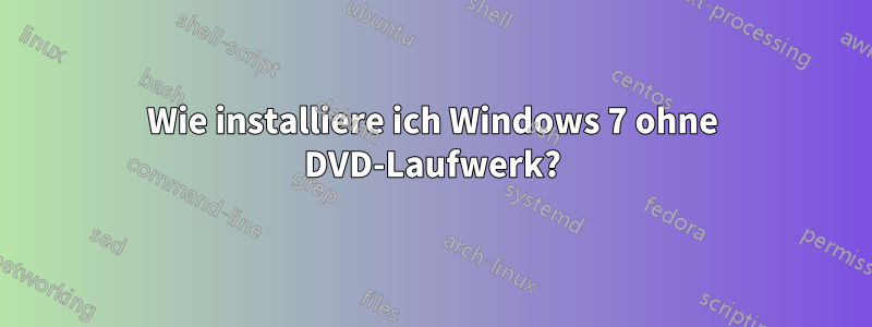 Wie installiere ich Windows 7 ohne DVD-Laufwerk?