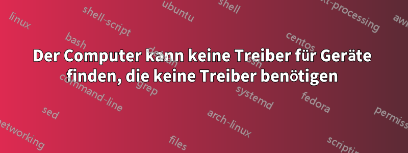 Der Computer kann keine Treiber für Geräte finden, die keine Treiber benötigen