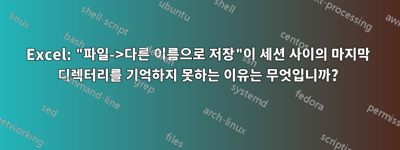 Excel: "파일->다른 이름으로 저장"이 세션 사이의 마지막 디렉터리를 기억하지 못하는 이유는 무엇입니까?