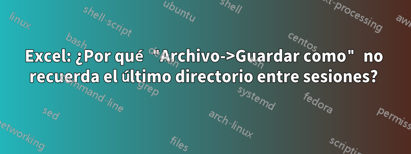 Excel: ¿Por qué "Archivo->Guardar como" no recuerda el último directorio entre sesiones?