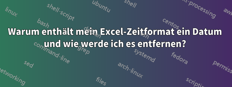 Warum enthält mein Excel-Zeitformat ein Datum und wie werde ich es entfernen?