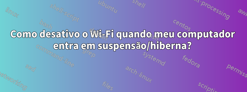 Como desativo o Wi-Fi quando meu computador entra em suspensão/hiberna?