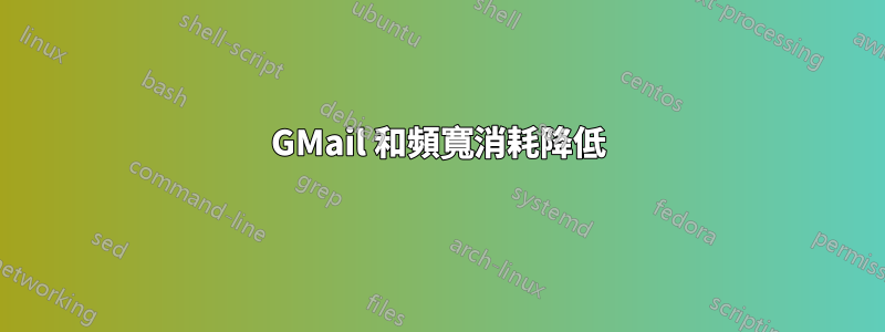 GMail 和頻寬消耗降低