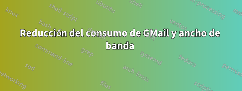 Reducción del consumo de GMail y ancho de banda