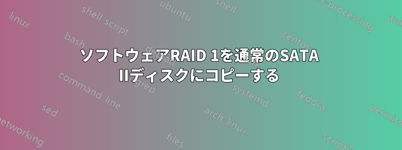 ソフトウェアRAID 1を通常のSATA IIディスクにコピーする