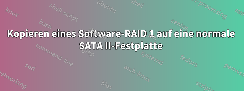 Kopieren eines Software-RAID 1 auf eine normale SATA II-Festplatte