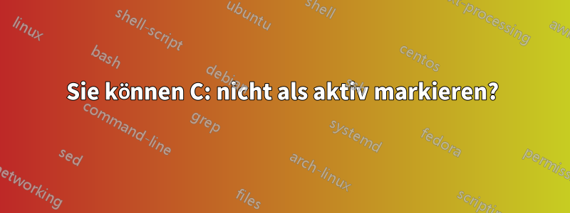 Sie können C: nicht als aktiv markieren?