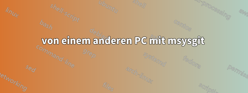 von einem anderen PC mit msysgit