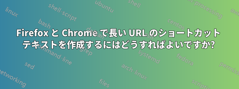 Firefox と Chrome で長い URL のショートカット テキストを作成するにはどうすればよいですか?