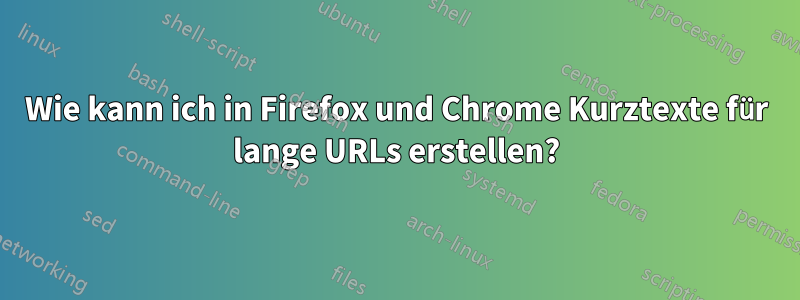 Wie kann ich in Firefox und Chrome Kurztexte für lange URLs erstellen?