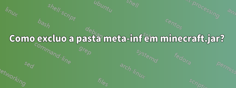 Como excluo a pasta meta-inf em minecraft.jar?