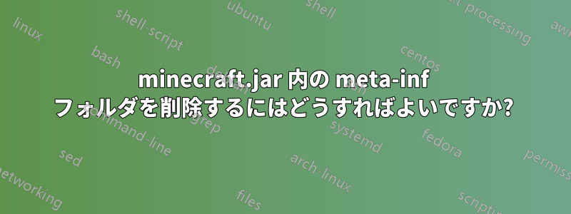 minecraft.jar 内の meta-inf フォルダを削除するにはどうすればよいですか?