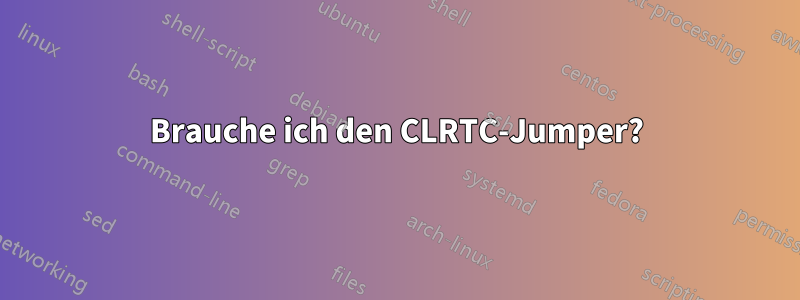 Brauche ich den CLRTC-Jumper?