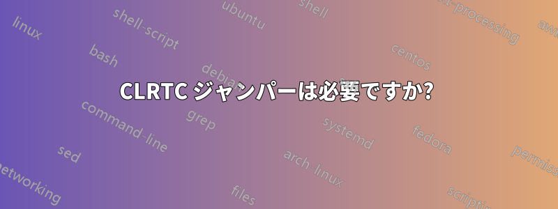 CLRTC ジャンパーは必要ですか?