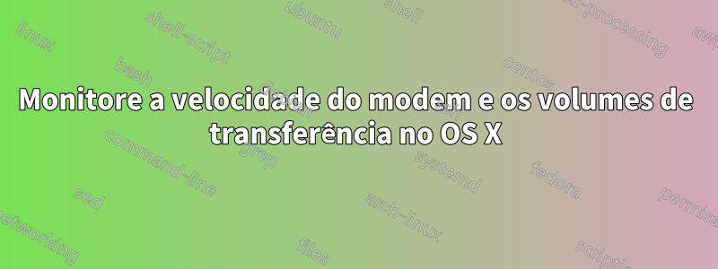 Monitore a velocidade do modem e os volumes de transferência no OS X