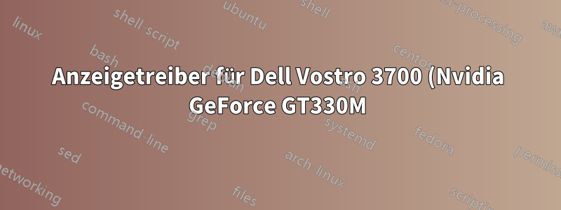 Anzeigetreiber für Dell Vostro 3700 (Nvidia GeForce GT330M) aktualisieren?