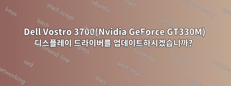 Dell Vostro 3700(Nvidia GeForce GT330M) 디스플레이 드라이버를 업데이트하시겠습니까? 