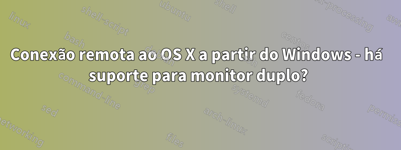 Conexão remota ao OS X a partir do Windows - há suporte para monitor duplo?