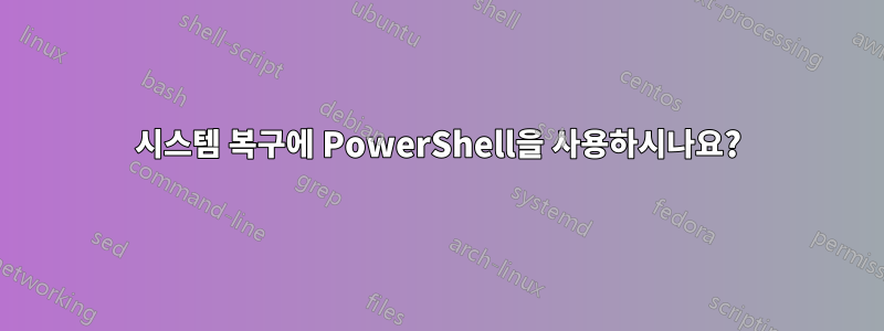 시스템 복구에 PowerShell을 사용하시나요?