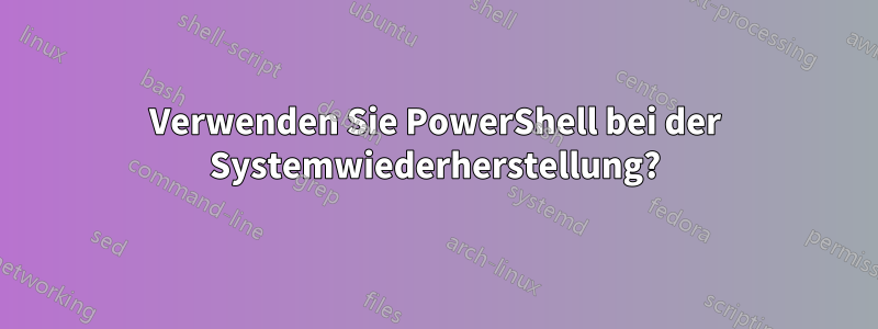 Verwenden Sie PowerShell bei der Systemwiederherstellung?