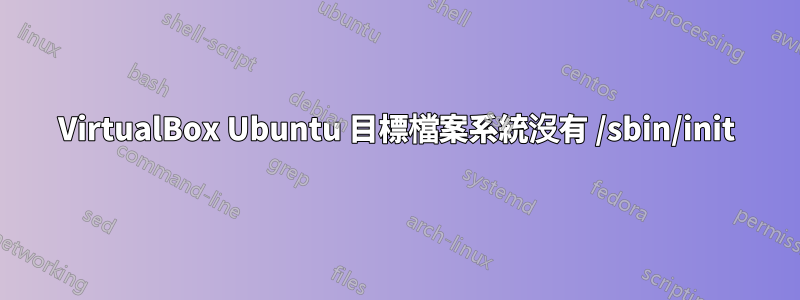 VirtualBox Ubuntu 目標檔案系統沒有 /sbin/init