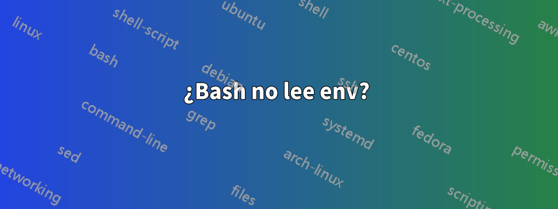 ¿Bash no lee env?