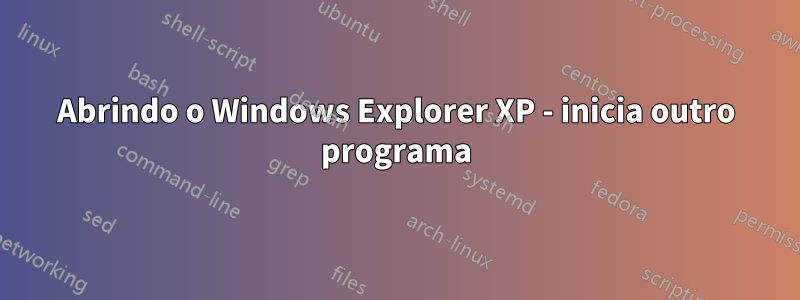 Abrindo o Windows Explorer XP - inicia outro programa