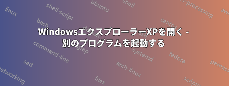 WindowsエクスプローラーXPを開く - 別のプログラムを起動する