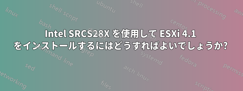 Intel SRCS28X を使用して ESXi 4.1 をインストールするにはどうすればよいでしょうか?