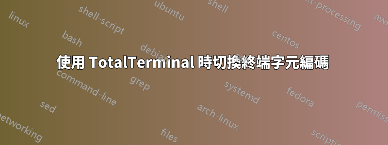 使用 TotalTerminal 時切換終端字元編碼