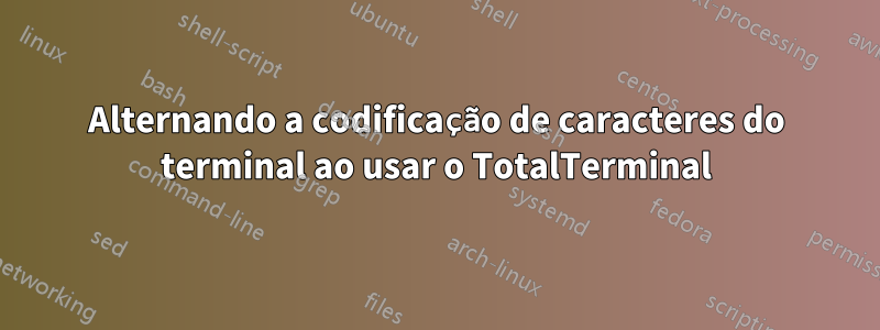 Alternando a codificação de caracteres do terminal ao usar o TotalTerminal