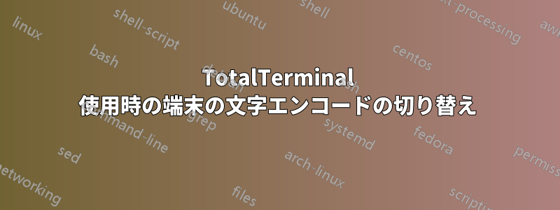 TotalTerminal 使用時の端末の文字エンコードの切り替え