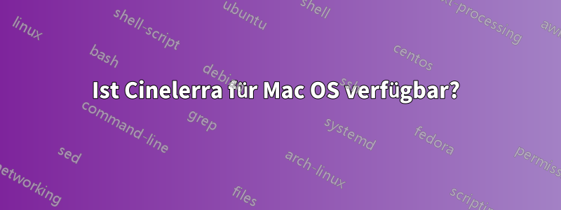 Ist Cinelerra für Mac OS verfügbar? 