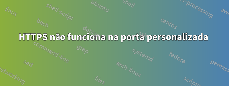 HTTPS não funciona na porta personalizada