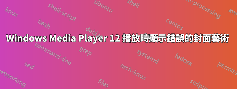 Windows Media Player 12 播放時顯示錯誤的封面藝術