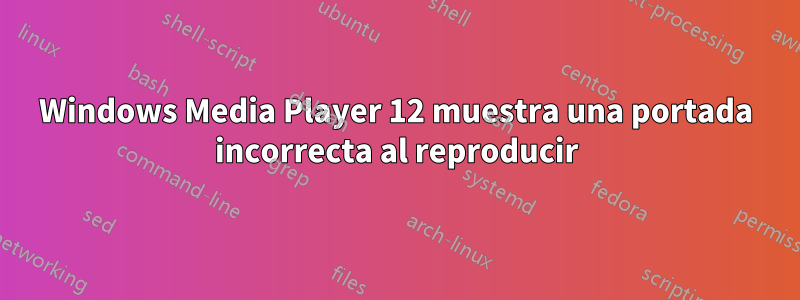 Windows Media Player 12 muestra una portada incorrecta al reproducir