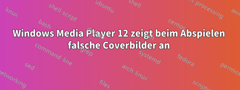 Windows Media Player 12 zeigt beim Abspielen falsche Coverbilder an