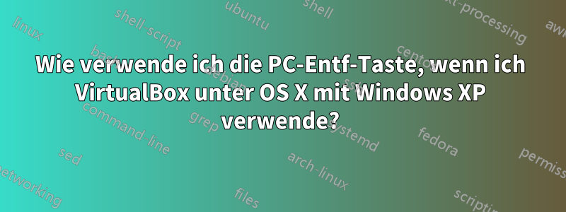 Wie verwende ich die PC-Entf-Taste, wenn ich VirtualBox unter OS X mit Windows XP verwende?