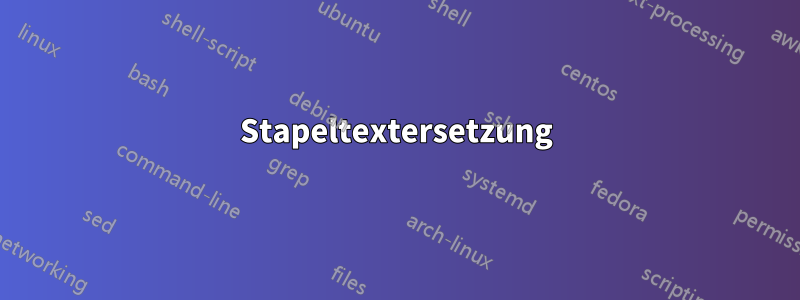 Stapeltextersetzung